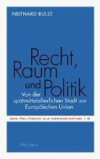 Recht, Raum und Politik: Von der spätmittelalterlichen Stadt zur Europäischen Union