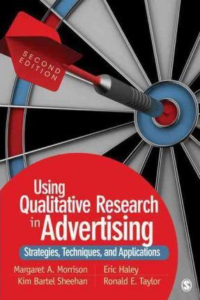 Using qualitative research in advertising : strategies, techniques, and applications