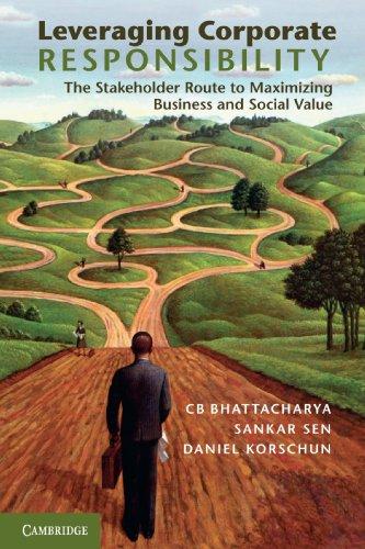 Leveraging corporate responsibility : the stakeholder route to maximizing business and social value