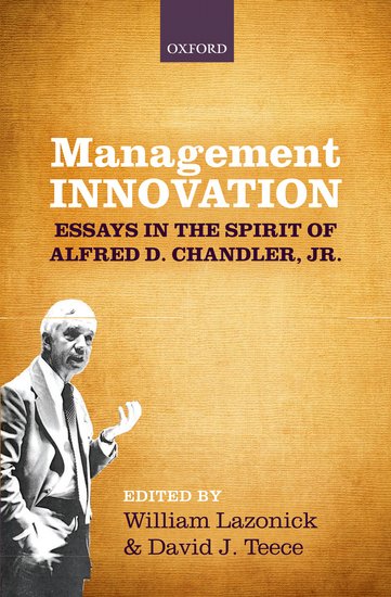 Management innovation : essays in the spirit of Alfred D. Chandler, Jr.