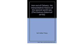 Iron Out of Calvary. An Interpretative history of the second world war