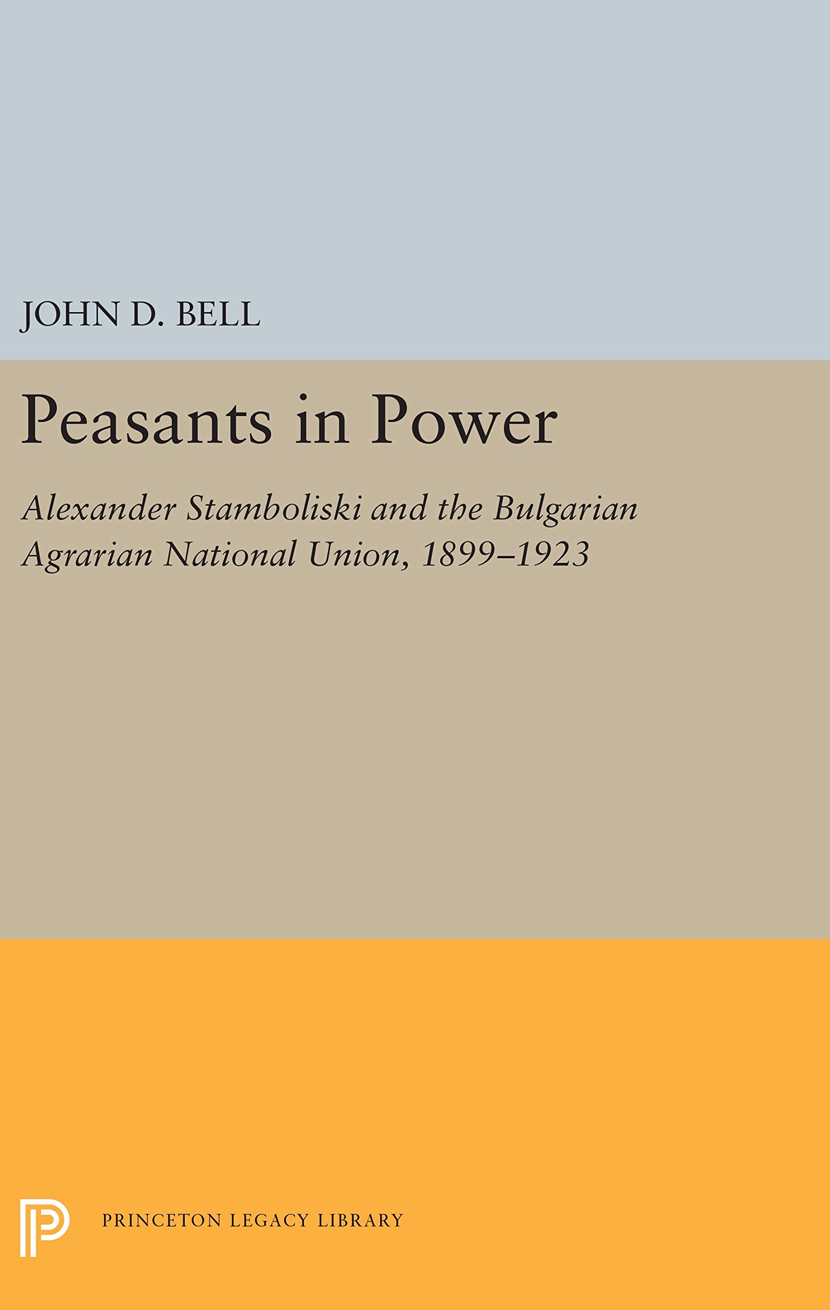 Peasants in power : Alexander Stamboliski and the Bulgarian Agrarian National Union, 1899-1923