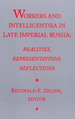 Workers and intelligentsia in late Imperial Russia : realities, representations, reflections