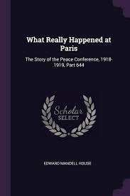 What really happened at Paris: The story of the Peace conference, 1918-1919