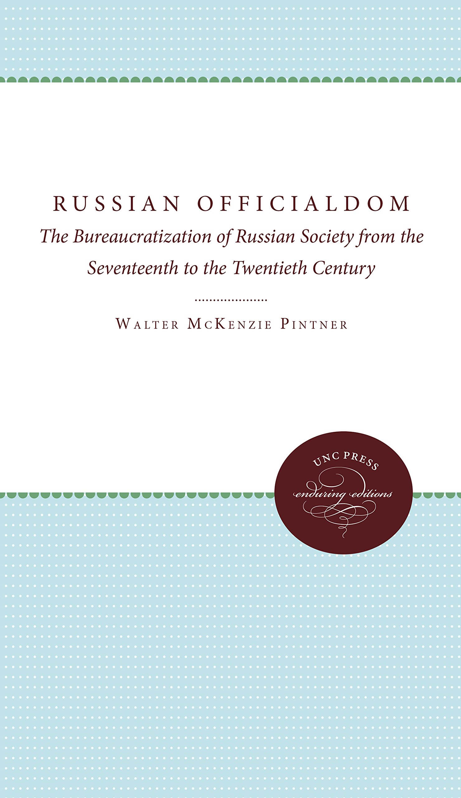 Russian Officialdom: The Bureaucratization of Russian Society from the Seventeenth to the Twentie...