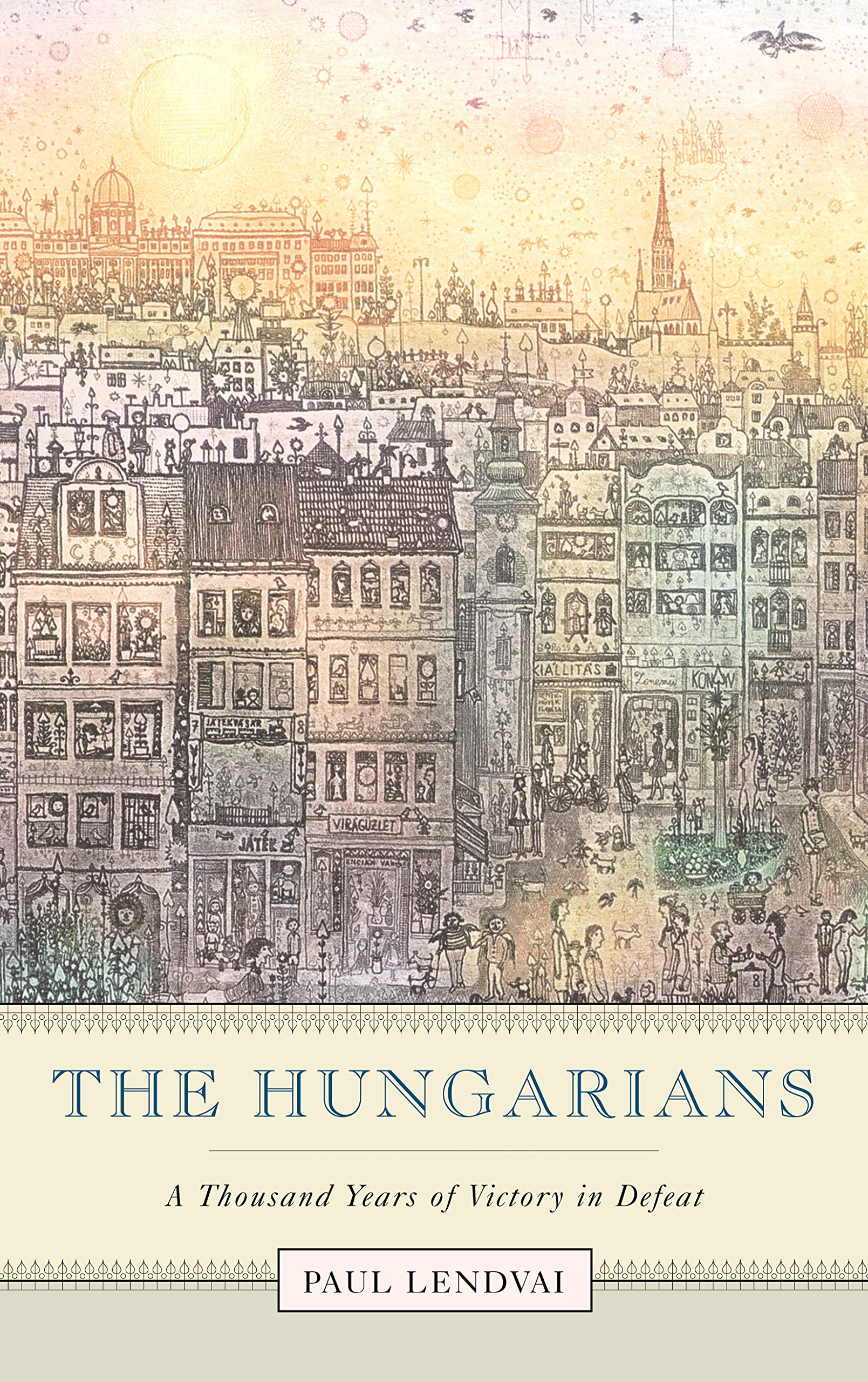 The Hungarians: A Thousand Years of Victory in Defeat