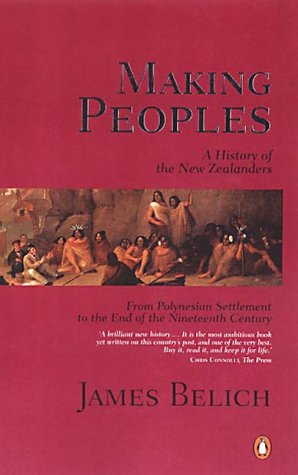 Making Peoples: A History of the New Zealanders from Polynesian Settlement to the End of the Nine...