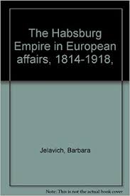 The Habsburg Empire in European affairs, 1814-1918