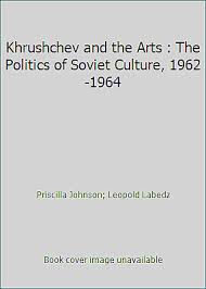 Khrushchev and the arts; the politics of Soviet culture, 1962-1964