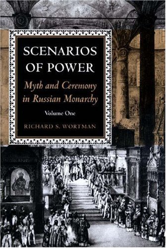 Scenarios of Power: Myth and Ceremony in Russian Monarchy, Vol. 1