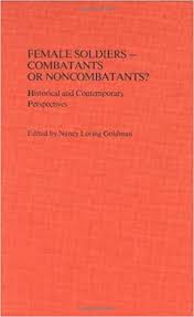 Female Soldiers--Combatants or Noncombatants?: Historical and Contemporary Perspectives