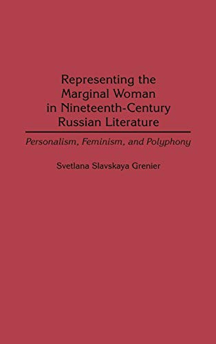 Representing the marginal woman in nineteenth-century Russian literature : personalism, feminism,...