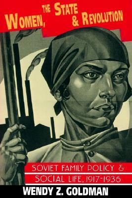 Women, the State and Revolution: Soviet Family Policy and Social Life, 1917-1936