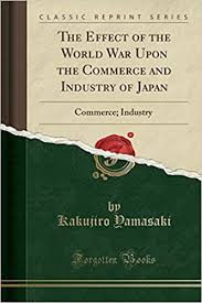 The Effect of the world war upon the commerce and industry of Japan . Commerce. Industry