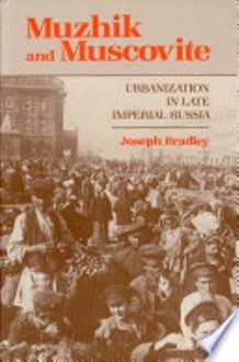 Muzhik and Muscovite: Urbanization in Late Imperial Russia