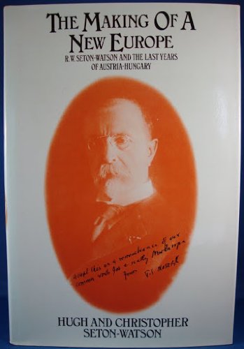 The Making of a New Europe: R.W. Seton-Watson and the Last Years of Austria-Hungary