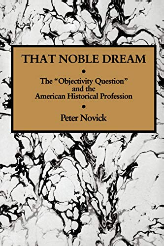 That Noble Dream: The "Objectivity Question"; and the American Historical Profession