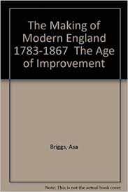 The making of modern England 1783 - 1867 the age of improvement