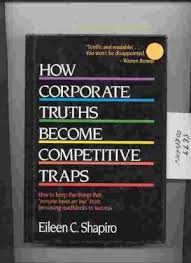 How corporate truths become competitive traps : how to keep the things that "everyone knows are t...