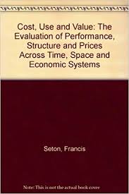 Cost, Use, and Value: The Evaluation of Performance, Structure, and Prices Across Time, Space, an...