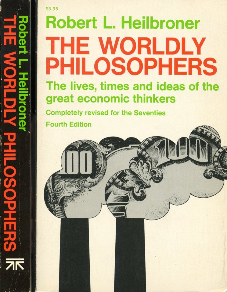 The Worldy philosophers: The lives, times and ideas of the great economic thinkers