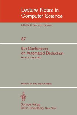 5th Conference on Automated Deduction : Les Arcs, France, July 8-11, 1980