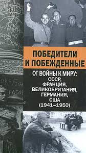 Победители и побежденные. От войны к миру: СССР, Франция, Великобритания, Германия, США (1941-1950)