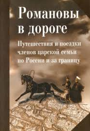 Романовы в дороге. Путешествия и поездки членов царской семьи по России и за границу