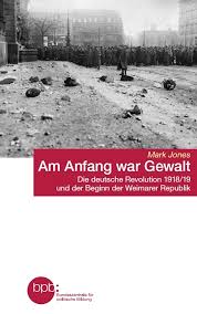 Am Anfang war Gewalt: Die deutsche Revolution 1918/1919 und der Beginn der Weimarer Republik