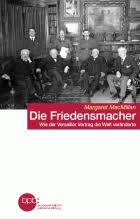 Die Friedensmacher: Wie der Versailler Vertrag die Welt veränderte