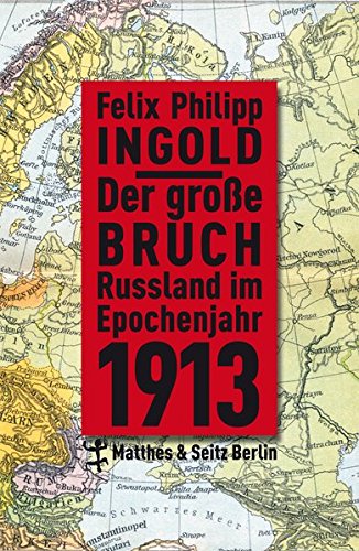 Der grosse Bruch: Russland im Epochenjahr 1913: Kultur, Gesellschaft, Politik