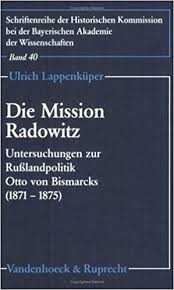 Die Mission Radowitz : Untersuchungen zur Russlandpolitik Otto von Bismarcks (1871-1875