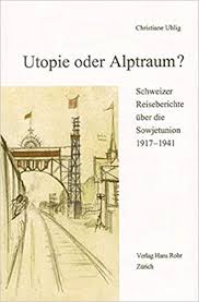 Utopie oder Alptraum? Schweizer Reiseberichte über die Sowjetunion 1917-1941