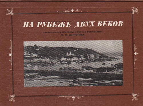 На рубеже двух веков. Нижегородское Поволжье и Волга в фотографиях М.П. Дмитриева