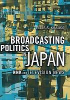 Broadcasting politics in Japan : NHK and television news