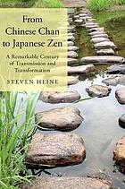 From Chinese Chan to Japanese Zen : a remarkable century of transmission and transformation