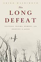 The long defeat : cultural trauma, memory, and identity in Japan