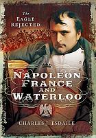 Napoleon, France and Waterloo: The Eagle Rejected