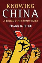 Knowing China : a Twenty-First-Century Guide