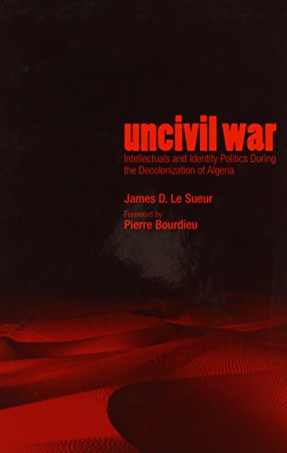 Uncivil war : intellectuals and identity politics during the decolonization of Algeria