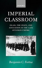 Imperial classroom : Islam, the state, and education in the late Ottoman empire