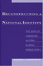 Reconstructing a national identity : the Jews of Habsburg Austria during World War I