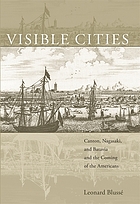 Visible cities : Canton, Nagasaki, and Batavia and the coming of the Americans