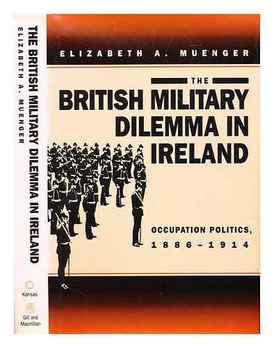 The British military dilemma in Ireland : occupation politics, 1886-1914