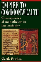 Empire to Commonwealth: Consequences of Monotheism in Late Antiquity