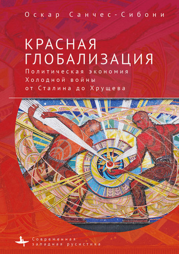 Красная глобализация. Политическая экономия холодной войны от Сталина до Хрущева