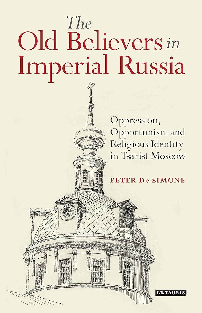 The Old Believers in Imperial Russia: Oppression, Opportunism and Religious Identity in Tsarist M...