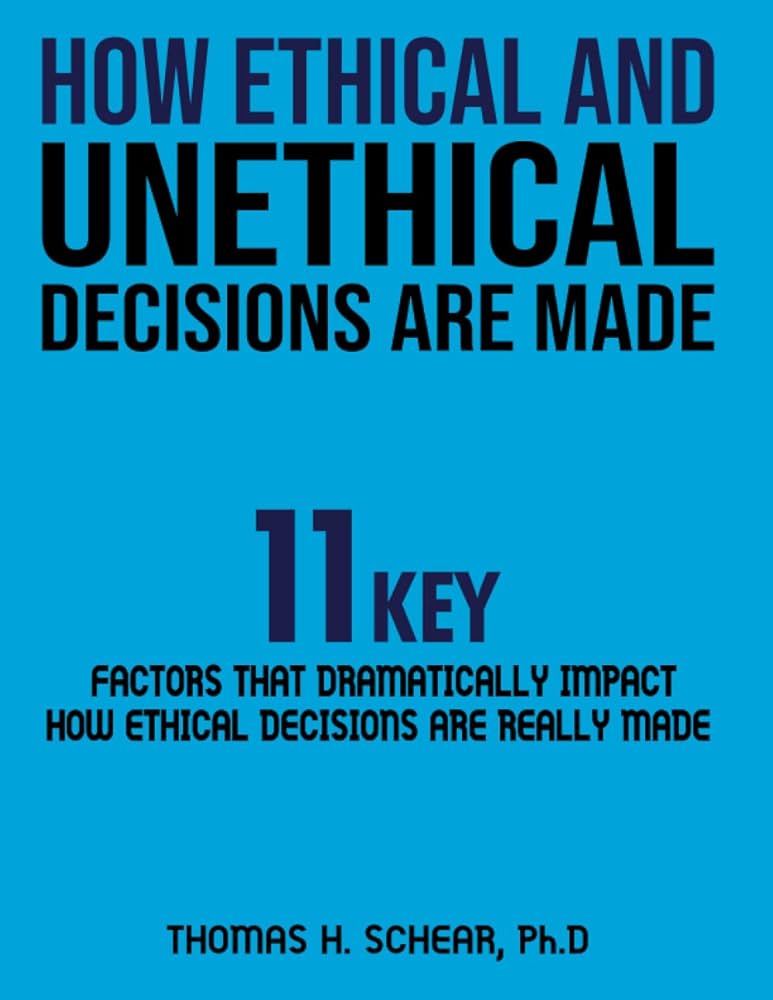 How ethical & unethical decisions are made: 11 key factors that dramatically impact how ethical d...