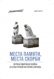 Места памяти, места скорби: Первая мировая война в культурной истории Европы