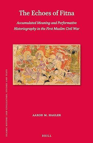 The echoes of Fitna: accumulated meaning and performative historiography in the First Muslim Civi...